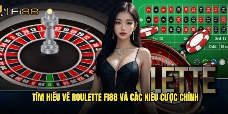 Tìm hiểu về roulette Fi88 và các kiểu cược chính