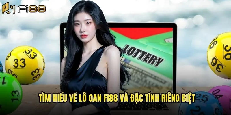 Tìm hiểu về lô gan Fi88 và đặc tính riêng biệt