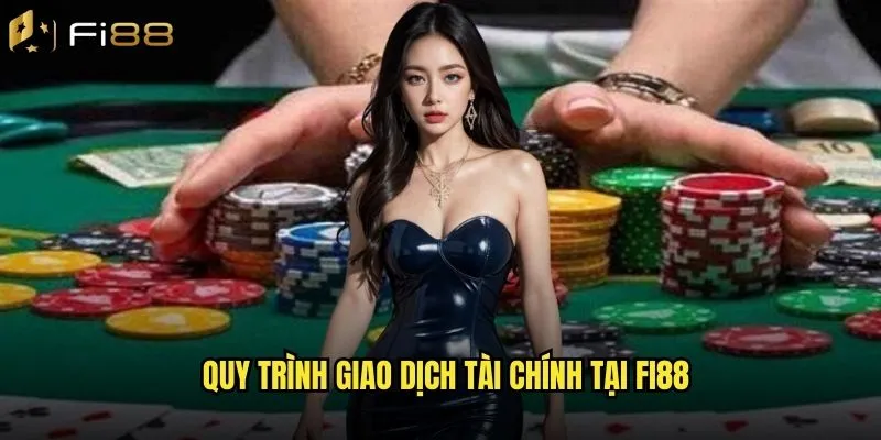 Quy trình giao dịch tài chính tại Fi88