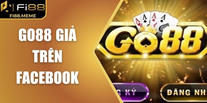 Go88 Giả Trên Facebook – Thủ Đoạn Lừa Đảo Ngày Càng Tinh Vi 1 Go88 Giả Trên Facebook – Thủ Đoạn Lừa Đảo Ngày Càng Tinh Vi